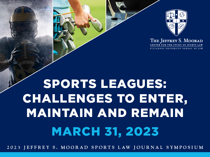 2023 Jeffrey S. Moorad Sports Law Journal Symposium - Sports Leagues: Challenges to Enter, Maintain and Remain