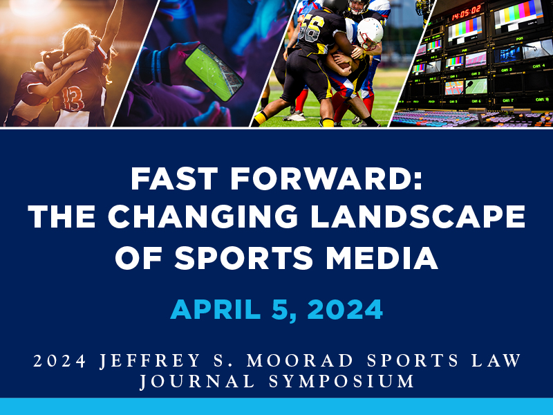 2024 Jeffrey S. Moorad Sports Law Journal Symposium - Fast Forward: The Changing Landscape of Sports Media