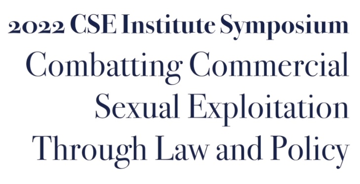 2022 CSE Institute Symposium - Combatting Commercial Sexual Exploitation Through Law and Policy